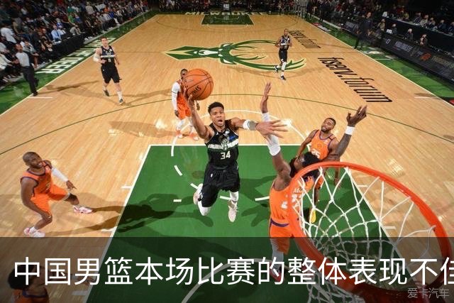 中国男篮本场比赛的整体表现不佳 从始至终都处于比分落后的局面